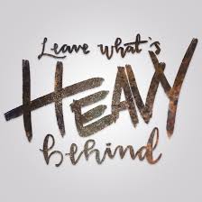 Leave whats heavy behind