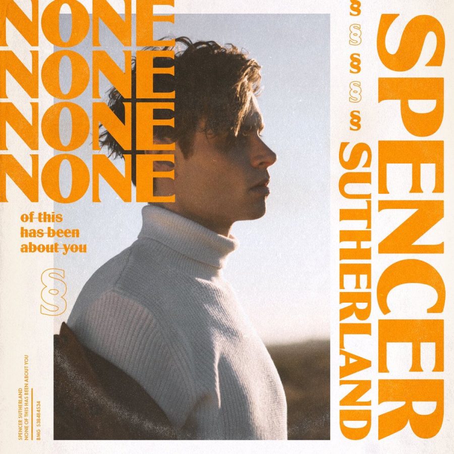 Spencer Sutherlands EP, NONE of this has been about you, proves everything from now on should be